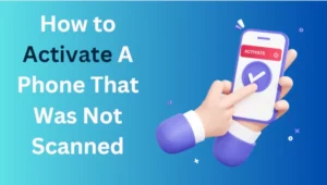 How to activate a phone that was not scanned