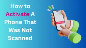 How to activate a phone that was not scanned